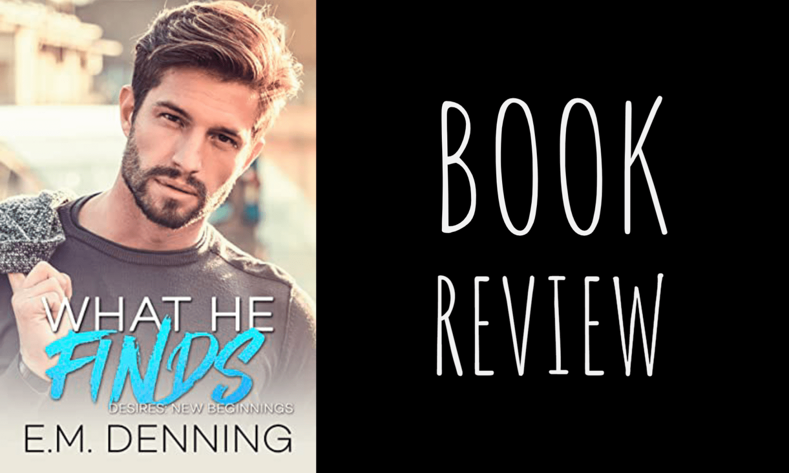 Book Review: What He Finds (Desires: New Beginnings #2) by E.M. Denning